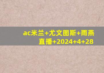 ac米兰 尤文图斯 雨燕直播 2024 4 28